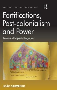 Fortifications, Post-colonialism and Power : Ruins and Imperial Legacies