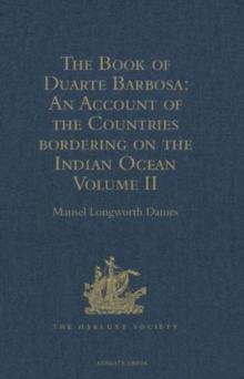 The Book of Duarte Barbosa: An Account of the Countries bordering on the Indian Ocean and their Inhabitants : Written by Duarte Barbosa, and Completed about the year 1518 A.D. Volume II