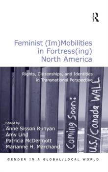 Feminist (Im)Mobilities in Fortress(ing) North America : Rights, Citizenships, and Identities in Transnational Perspective