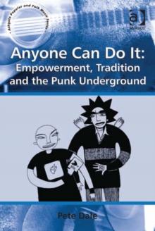 Anyone Can Do It: Empowerment, Tradition and the Punk Underground