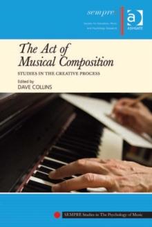 The Act of Musical Composition : Studies in the Creative Process