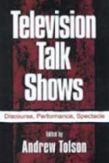 Television Talk Shows : Discourse, Performance, Spectacle