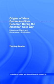 Origins of Mass Communications Research During the American Cold War : Educational Effects and Contemporary Implications