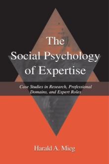 The Social Psychology of Expertise : Case Studies in Research, Professional Domains, and Expert Roles