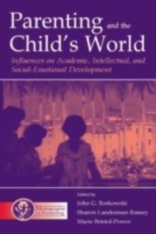 Parenting and the Child's World : Influences on Academic, Intellectual, and Social-emotional Development