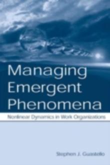 Managing Emergent Phenomena : Nonlinear Dynamics in Work Organizations