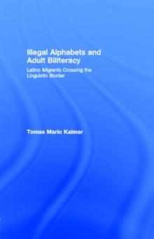 Illegal Alphabets and Adult Biliteracy : Latino Migrants Crossing the Linguistic Border