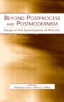 Beyond Postprocess and Postmodernism : Essays on the Spaciousness of Rhetoric