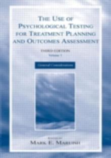 The Use of Psychological Testing for Treatment Planning and Outcomes Assessment : Volume 1: General Considerations