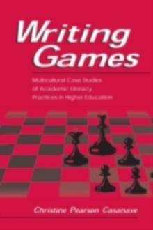 Writing Games : Multicultural Case Studies of Academic Literacy Practices in Higher Education