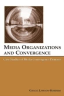 Media Organizations and Convergence : Case Studies of Media Convergence Pioneers