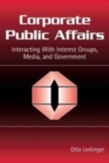 Corporate Public Affairs : Interacting With Interest Groups, Media, and Government