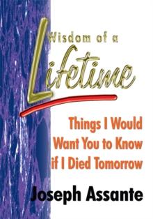 Wisdom of a Lifetime : Things I Would Want You to Know If I Died Tomorrow