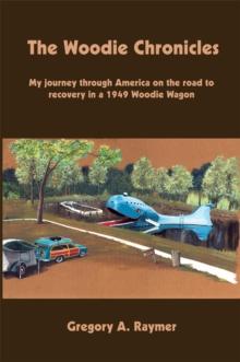 The Woodie Chronicles : My Journey Through America on the Road to Recovery in a 1949 Woodie Wagon