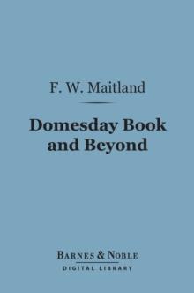 Domesday Book and Beyond (Barnes & Noble Digital Library) : Three Essays in the Early History of England