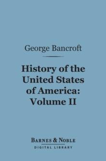 History of the United States of America, Volume 2 (Barnes & Noble Digital Library) : From the Discovery of the Continent