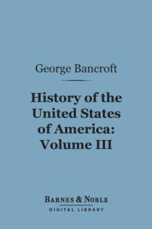 History of the United States of America, Volume 3 (Barnes & Noble Digital Library) : From the Discovery of the Continent