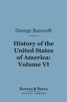 History of the United States of America, Volume 6 (Barnes & Noble Digital Library) : From the Discovery of the Continent