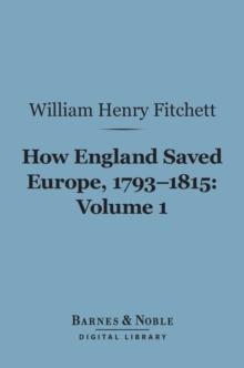 How England Saved Europe, 1793-1815, Volume 1 (Barnes & Noble Digital Library) : From the Low Countries to Egypt