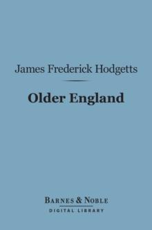 Older England (Barnes & Noble Digital Library) : Illustrated by the Anglo-Saxon Antiquities in the British Museum, in a Course of Six Lectures