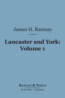 Lancaster and York, Volume 1 (Barnes & Noble Digital Library) : A Century of English History 1399-1485