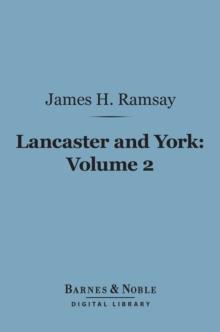 Lancaster and York, Volume 2 (Barnes & Noble Digital Library) : A Century of English History 1399-1485