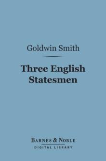 Three English Statesmen (Barnes & Noble Digital Library) : A Course of Lectures on the Political History of England