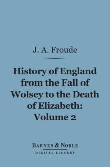 History of England From the Fall of Wolsey to the Death of Elizabeth, Volume 2 (Barnes & Noble Digital Library)