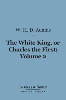 The White King, Or, Charles the First, Volume 2 (Barnes & Noble Digital Library)