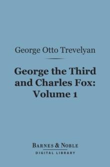 George the Third and Charles Fox, Volume 1 (Barnes & Noble Digital Library) : The Concluding Part of the American Revolution