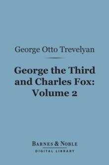 George the Third and Charles Fox, Volume 2 (Barnes & Noble Digital Library) : The Concluding Part of the American Revolution