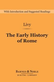 Early History of Rome (Barnes & Noble Digital Library) : Books I-V of the Ab Urbe Condita