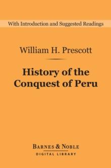 History of the Conquest of Peru (Barnes & Noble Digital Library) : With a Preliminary View of the Civilization of the Incas