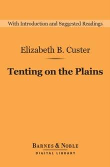 Tenting on the Plains (Barnes & Noble Digital Library) : General Custer in Kansas and Texas