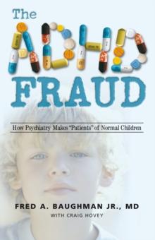 The Adhd Fraud : How Psychiatry Makes "Patients" of Normal Children