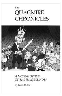 The Quagmire Chronicles : A Ficto-history of the Iraq Blunder