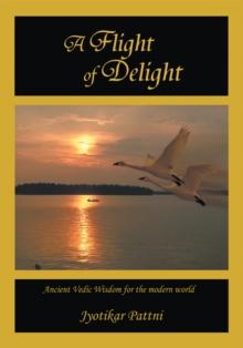 A Flight of Delight : Ancient Vedic Wisdom for the Modern World