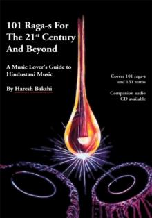 101 Raga-S for the 21St Century and Beyond : A Music Lover's Guide to Hindustani Music