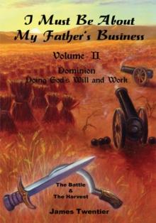 I Must Be About My Father's Business : Volume Ii - Dominion - Doing God's Will and Work