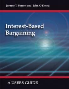 Interest-Based Bargaining : A Users Guide