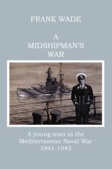 A Midshipman's War : A Young Man in the Mediterranean Naval War 1941-1943