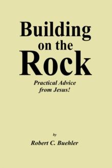 Building on the Rock : Practical Advice from Jesus!