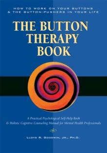 Button Therapy : The Button Therapy Book: How to Work on Your Buttons and the Button-Pushers in Your Life -- a Practical Psychological Self-Help Book & Holistic Cognitive Counseling Manual for Mental