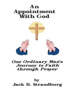 An Appointment with God<Br> One Ordinary Man's Journey to Faith Through Prayer