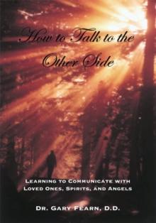 How to Talk to the Other Side : Learning How to Communicate with Loved Ones, Spirits and Angels