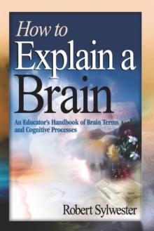 How to Explain a Brain : An Educator's Handbook of Brain Terms and Cognitive Processes