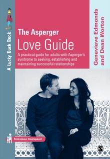 The Asperger Love Guide : A Practical Guide for Adults with Asperger's Syndrome to Seeking, Establishing and Maintaining Successful Relationships