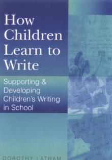 How Children Learn to Write : Supporting and Developing Children's Writing in School