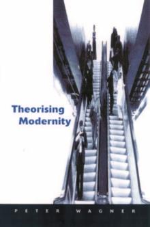 Theorizing Modernity : Inescapability and Attainability in Social Theory