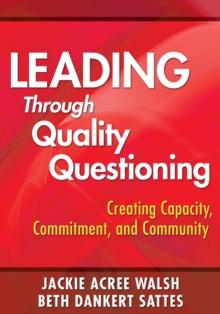 Leading Through Quality Questioning : Creating Capacity, Commitment, and Community